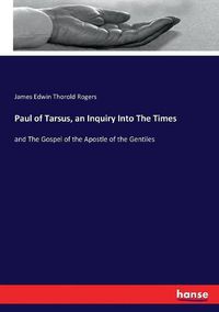Cover image for Paul of Tarsus, an Inquiry Into The Times: and The Gospel of the Apostle of the Gentiles