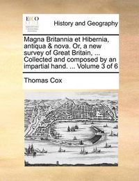 Cover image for Magna Britannia Et Hibernia, Antiqua & Nova. Or, a New Survey of Great Britain, ... Collected and Composed by an Impartial Hand. ... Volume 3 of 6