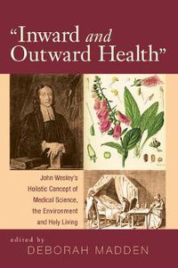 Cover image for 'Inward & Outward Health': John Wesley's Holistic Concept of Medical Science, the Environment and Holy Living