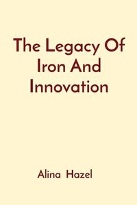 Cover image for The Legacy Of Iron And Innovation