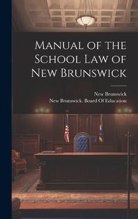 Cover image for Manual of the School Law of New Brunswick