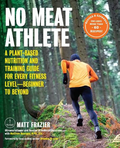 Cover image for No Meat Athlete, Revised and Expanded: A Plant-Based Nutrition and Training Guide for Every Fitness Level-Beginner to Beyond [Includes More Than 60 Recipes!]