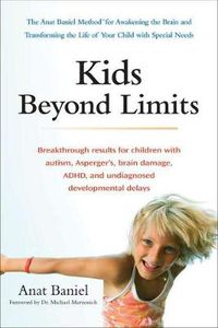 Cover image for Kids Beyond Limits: The Anat Baniel Method for Awakening the Brain and Transforming the Life of Your Child with Special Needs