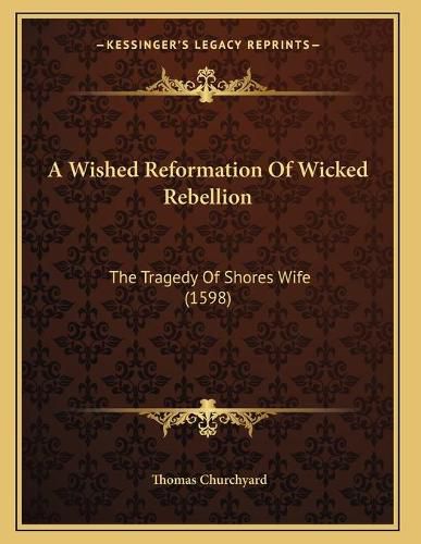 A Wished Reformation of Wicked Rebellion: The Tragedy of Shores Wife (1598)