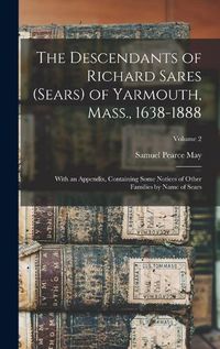 Cover image for The Descendants of Richard Sares (Sears) of Yarmouth, Mass., 1638-1888