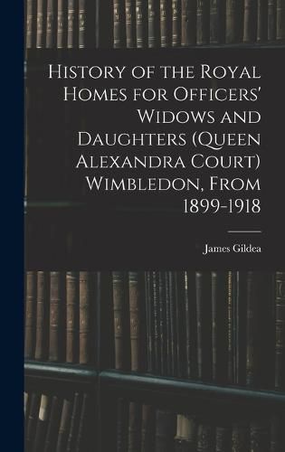 Cover image for History of the Royal Homes for Officers' Widows and Daughters (Queen Alexandra Court) Wimbledon, From 1899-1918