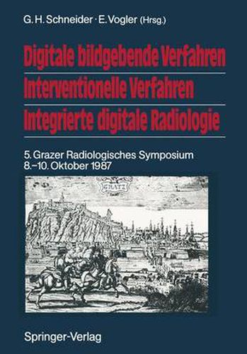 Cover image for Digitale bildgebende Verfahren Interventionelle Verfahren Integrierte digitale Radiologie: 5. Grazer Radiologisches Symposium 8.-10. Oktober 1987