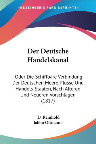 Cover image for Der Deutsche Handelskanal: Oder Die Schiffbare Verbindung Der Deutschen Meere, Flusse Und Handels-Staaten, Nach Alteren Und Neueren Vorschlagen (1817)