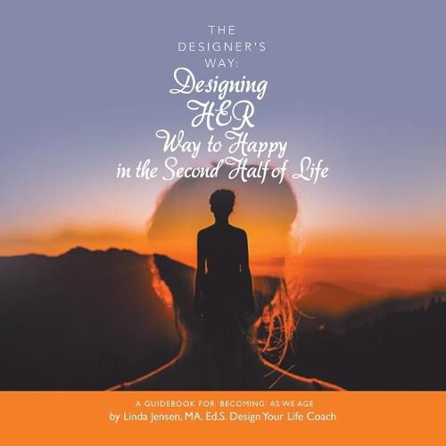 Cover image for The Designer's Way: Designing Her Way to Happy in the Second Half of Life: A Guidebook for 'Becoming' as We Age