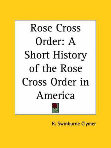 Cover image for Rose Cross Order: A Short History of the Rose Cross Order in America (1916)
