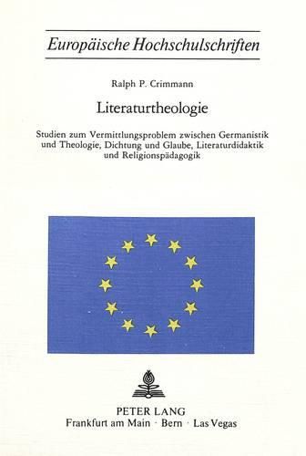 Cover image for Literaturtheologie: Studien Zum Vermittlungsproblem Zwischen Germanistik Und Theologie, Dichtung Und Glaube, Literaturdidaktik Und Religionspaedagogik