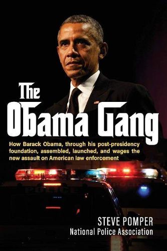 Cover image for The Obama Gang: How Barack Obama, through his post-presidency foundation, assembled, launched, and wages the new assault on American law enforcement