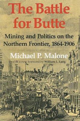 The Battle for Butte: Mining and Politics on the Northern Frontier, 1864-1906