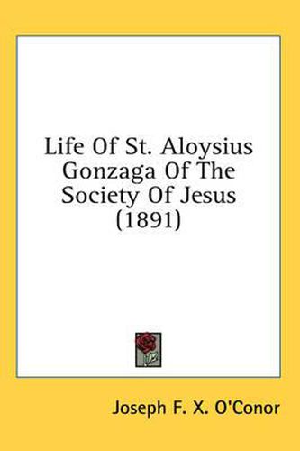 Cover image for Life of St. Aloysius Gonzaga of the Society of Jesus (1891)