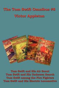 Cover image for The Tom Swift Omnibus #8: Tom Swift and His Air Scout, Tom Swift and His Undersea Search, Tom Swift Among the Fire Fighters, Tom Swift and His E