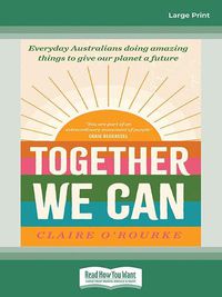 Cover image for Together We Can: Everyday Australians doing amazing things to give our planet a future