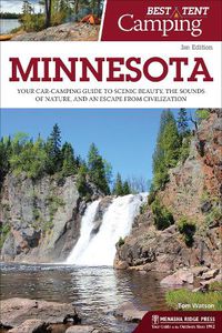 Cover image for Best Tent Camping: Minnesota: Your Car-Camping Guide to Scenic Beauty, the Sounds of Nature, and an Escape from Civilization