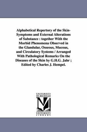 Cover image for Alphabetical Repertory of the Skin-Symptoms and External Alterations of Substance: Together with the Morbid Phenomena Observed in the Glandular, Osseo