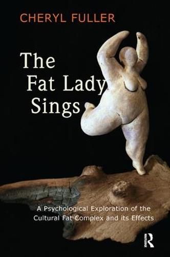 Cover image for The Fat Lady Sings: A Psychological Exploration of the Culture Fat Complex and its Effects