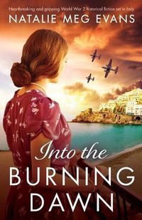 Cover image for Into the Burning Dawn: Heartbreaking and gripping World War 2 historical fiction set in Italy