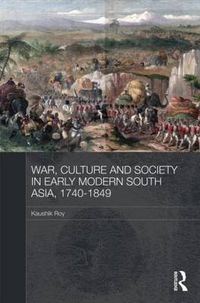 Cover image for War, Culture and Society in Early Modern South Asia, 1740-1849