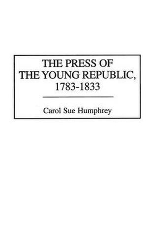 Cover image for The Press of the Young Republic, 1783-1833