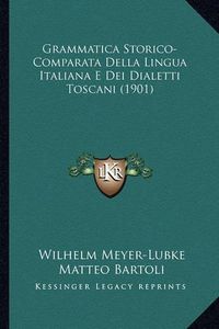 Cover image for Grammatica Storico-Comparata Della Lingua Italiana E Dei Dialetti Toscani (1901)