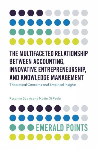 Cover image for The Multifaceted Relationship Between Accounting, Innovative Entrepreneurship, and Knowledge Management: Theoretical Concerns and Empirical Insights