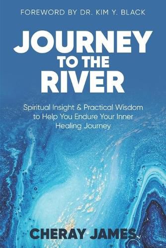 Cover image for Journey to the River: Spiritual Insight & Practical Wisdom to Help Endure Your Inner Healing Journey