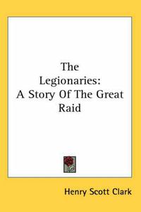 Cover image for The Legionaries: A Story of the Great Raid