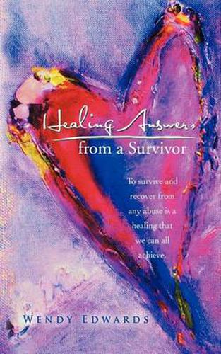 Cover image for Healing Answers from a Survivor: To Survive and Recover from Any Abuse Is a Healing That We Can All Achieve.