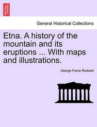 Cover image for Etna. a History of the Mountain and Its Eruptions ... with Maps and Illustrations.