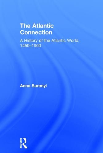 Cover image for The Atlantic Connection: A History of the Atlantic World, 1450-1900