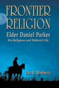 Cover image for Frontier Religion: Elder Daniel Parker - His Religious and Political Life