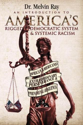 Cover image for An Introduction to America's Rigged Democratic System and Systemic Racism: African Americans' Extraordinary Perseverance and Phenomenal Resiliency