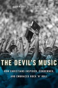 Cover image for The Devil's Music: How Christians Inspired, Condemned, and Embraced Rock 'n' Roll