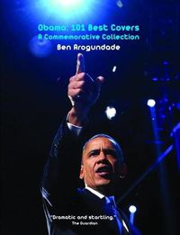 Cover image for Obama: 101 Best Covers: A New Illustrated Biography Of The Election Of America's 44th President (Hardcover)