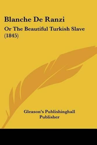 Cover image for Blanche de Ranzi: Or the Beautiful Turkish Slave (1845)