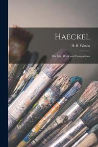 Cover image for Haeckel [microform]: His Life, Work and Companions