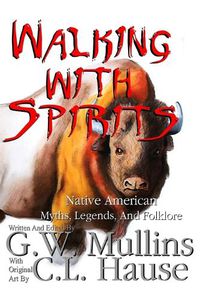 Cover image for Walking With Spirits Native American Myths, Legends, And Folklore