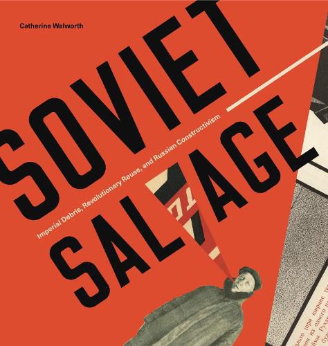 Cover image for Soviet Salvage: Imperial Debris, Revolutionary Reuse, and Russian Constructivism