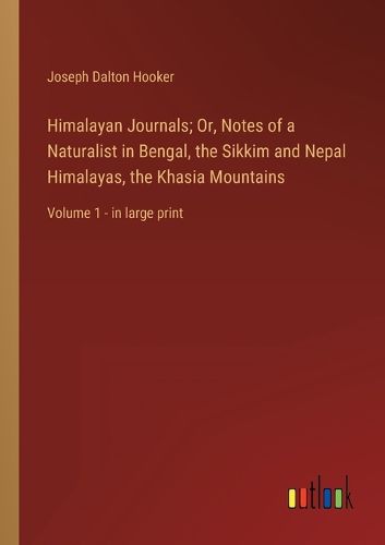 Cover image for Himalayan Journals; Or, Notes of a Naturalist in Bengal, the Sikkim and Nepal Himalayas, the Khasia Mountains