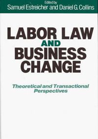 Cover image for Labor Law and Business Change: Theoretical and Transactional Perspectives