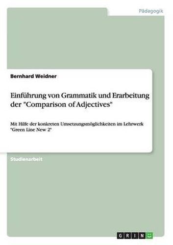 Cover image for Einfuhrung von Grammatik und Erarbeitung der Comparison of Adjectives: Mit Hilfe der konkreten Umsetzungsmoeglichkeiten im Lehrwerk Green Line New 2