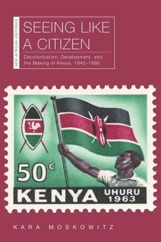 Cover image for Seeing Like a Citizen: Decolonization, Development, and the Making of Kenya, 1945-1980