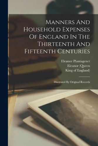 Cover image for Manners And Household Expenses Of England In The Thirteenth And Fifteenth Centuries