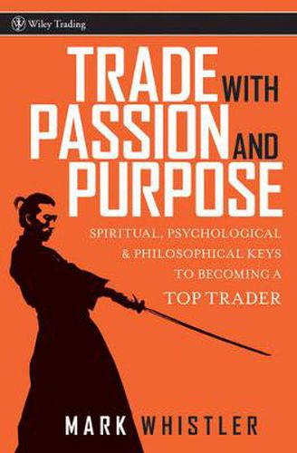 Cover image for Trade with Passion and Purpose: Spiritual, Psychological and Philosophical Keys to Becoming a Top Trader