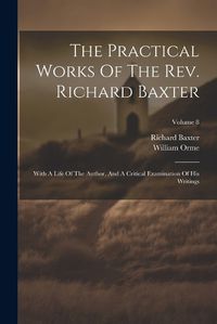 Cover image for The Practical Works Of The Rev. Richard Baxter