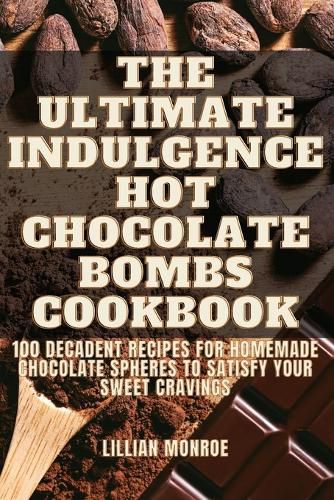 Cover image for The Ultimate Indulgence Hot Chocolate Bombs Cookbook
