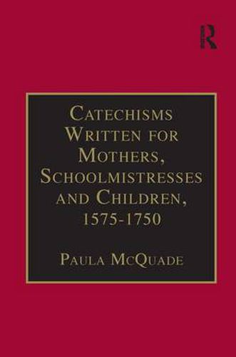 Cover image for Catechisms Written for Mothers, Schoolmistresses and Children, 1575-1750: Essential Works for the Study of Early Modern Women: Series III, Part Three, Volume 2